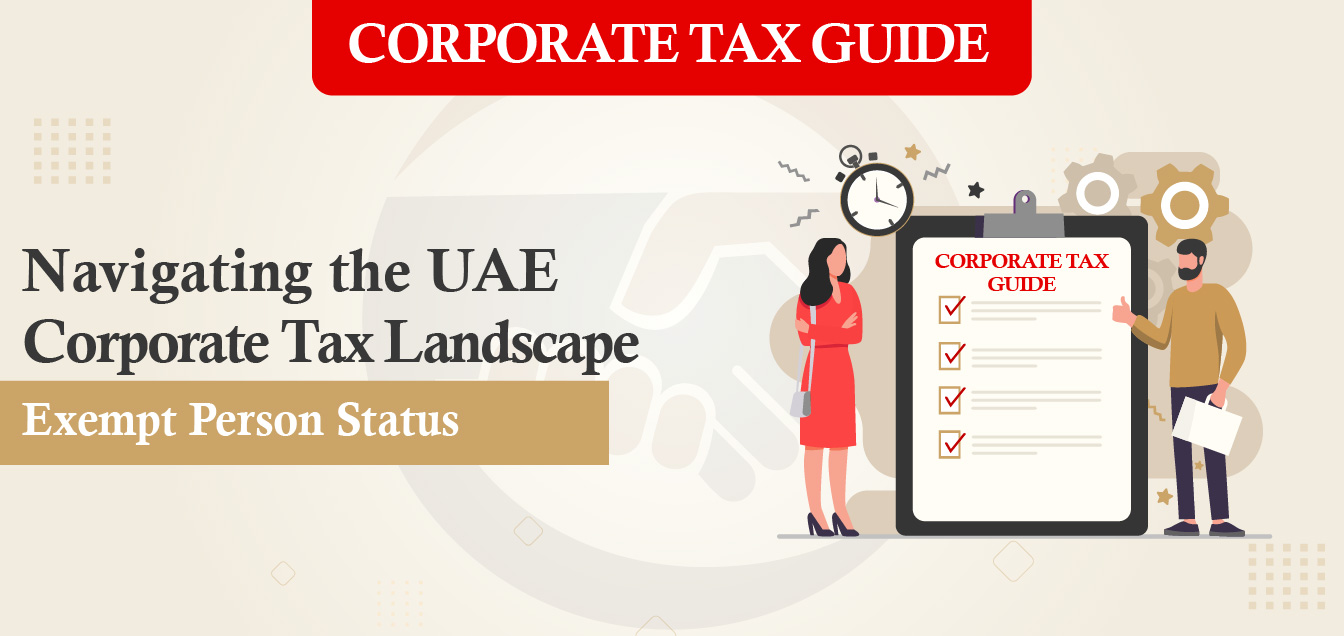 Navigating the UAE Corporate Tax Landscape: A Guide to Exempt Person Status